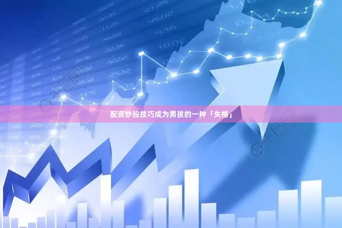 配资炒股技巧成为男孩的一种「失格」